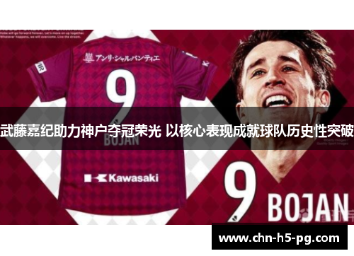 武藤嘉纪助力神户夺冠荣光 以核心表现成就球队历史性突破