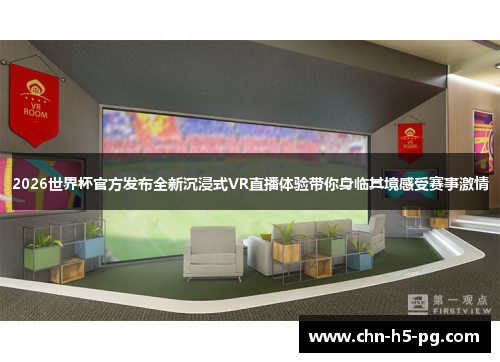 2026世界杯官方发布全新沉浸式VR直播体验带你身临其境感受赛事激情 2026世界杯官方发布全新沉浸式VR直播体验带你身临其境感受赛事激情