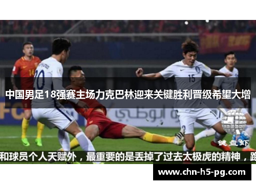 中国男足18强赛主场力克巴林迎来关键胜利晋级希望大增